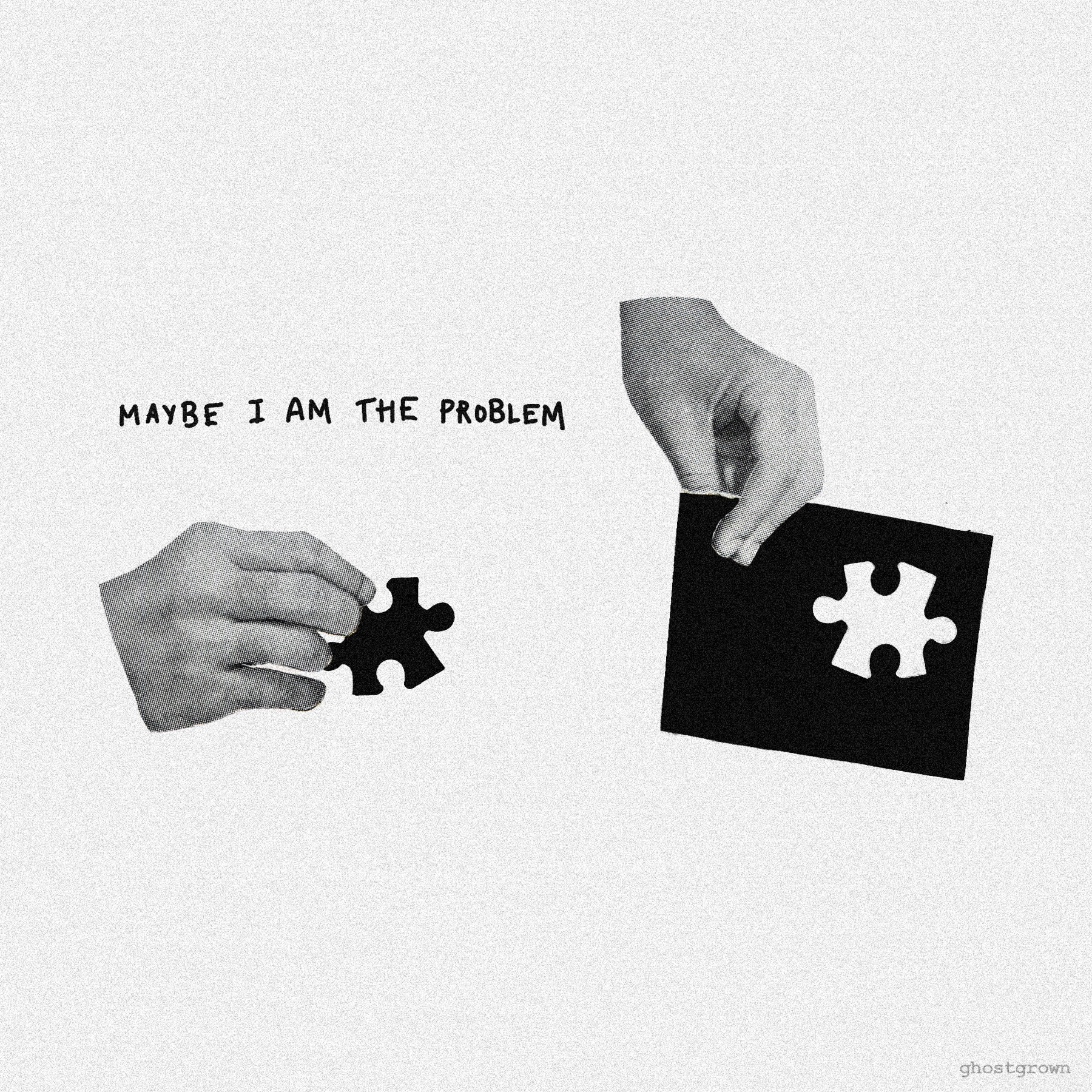 Maybe I Am The Problem
